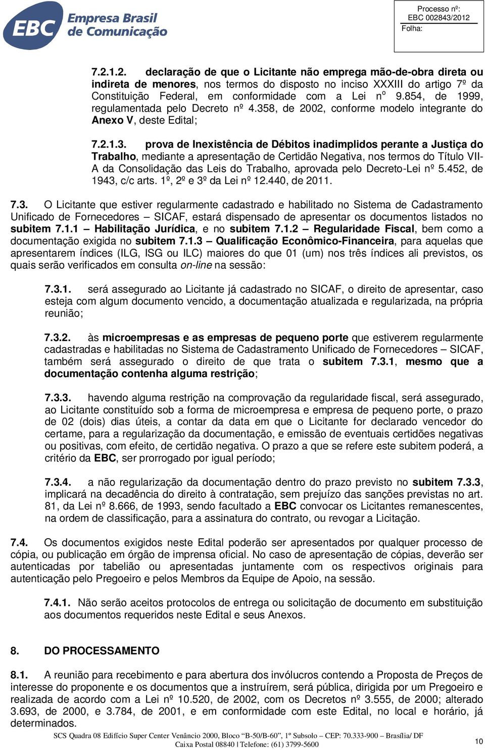 8, de 2002, conforme modelo integrante do Anexo V, deste Edital; 7.2.1.3.