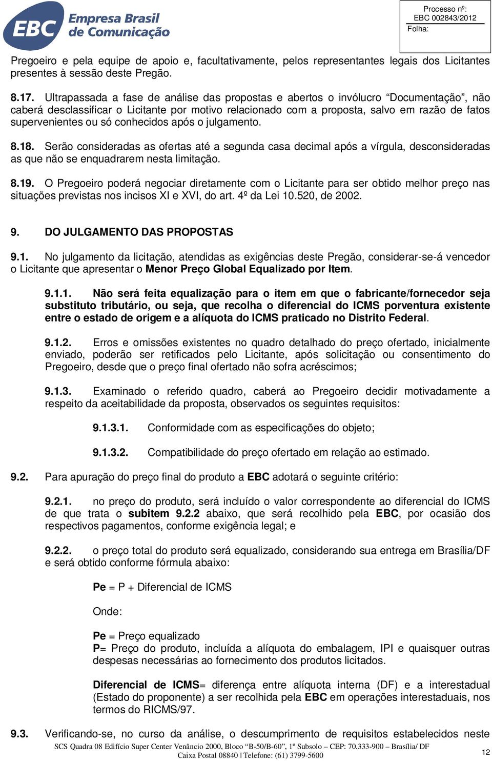 só conhecidos após o julgamento. 8.18. Serão consideradas as ofertas até a segunda casa decimal após a vírgula, desconsideradas as que não se enquadrarem nesta limitação. 8.19.