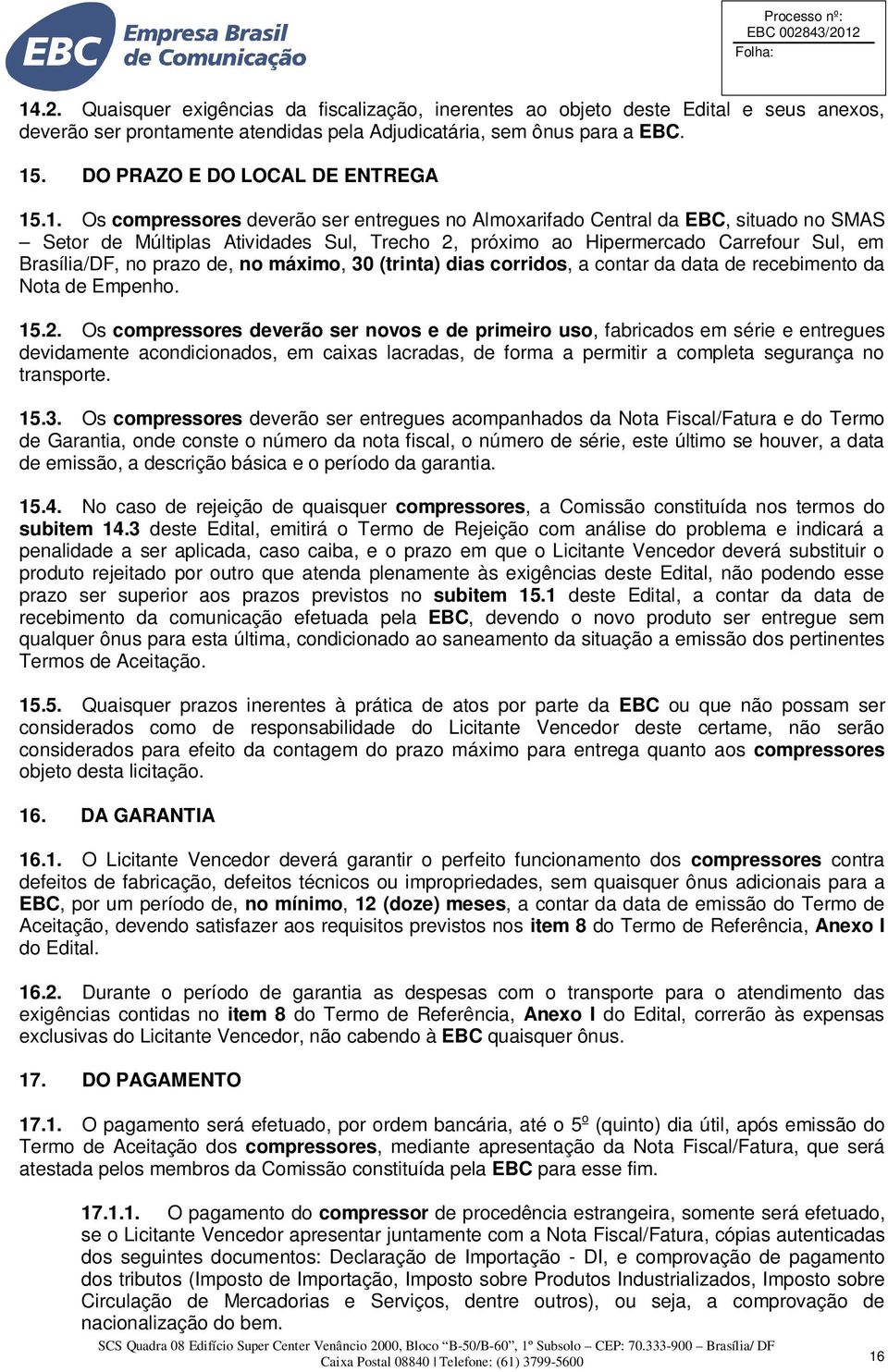 .1. Os compressores deverão ser entregues no Almoxarifado Central da EBC, situado no SMAS Setor de Múltiplas Atividades Sul, Trecho 2, próximo ao Hipermercado Carrefour Sul, em Brasília/DF, no prazo