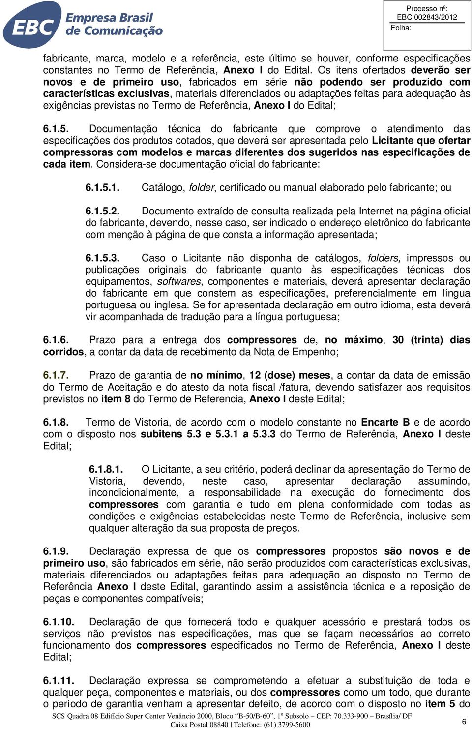 exigências previstas no Termo de Referência, Anexo I do Edital; 6.1.5.