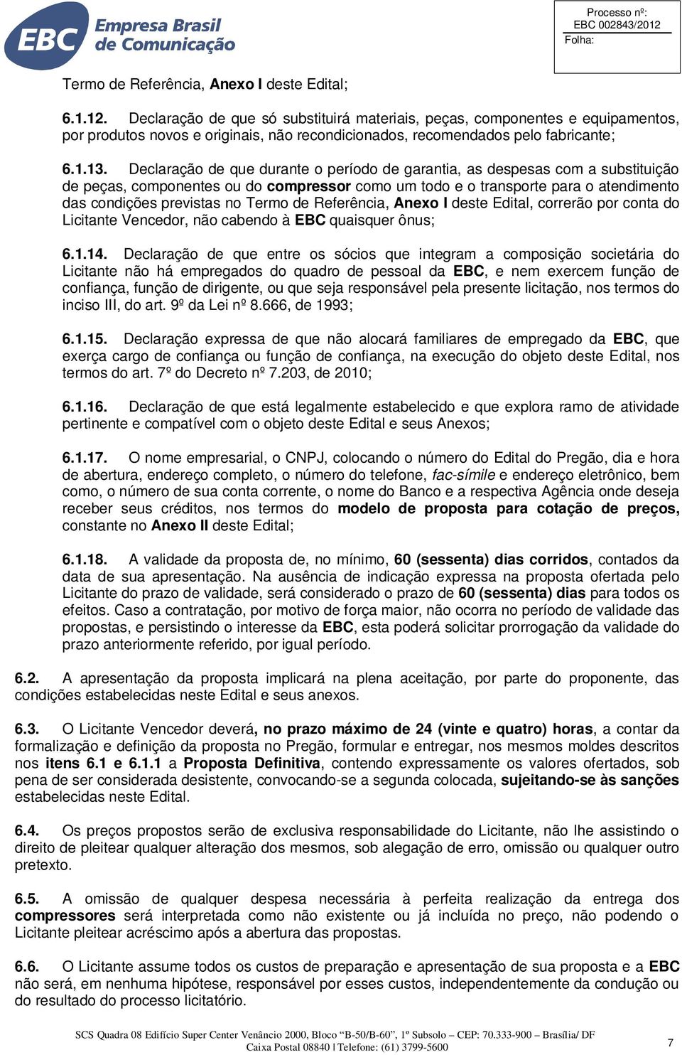 Declaração de que durante o período de garantia, as despesas com a substituição de peças, componentes ou do compressor como um todo e o transporte para o atendimento das condições previstas no Termo