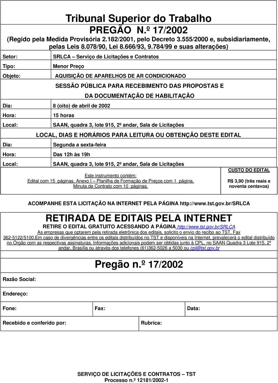 (oito) de abril de 2002 Hora: Local: Dia: Hora: Local: 15 horas DA DOCUMENTAÇÃO DE HABILITAÇÃO SAAN, quadra 3, lote 915, 2º andar, Sala de Licitações LOCAL, DIAS E HORÁRIOS PARA LEITURA OU OBTENÇÃO