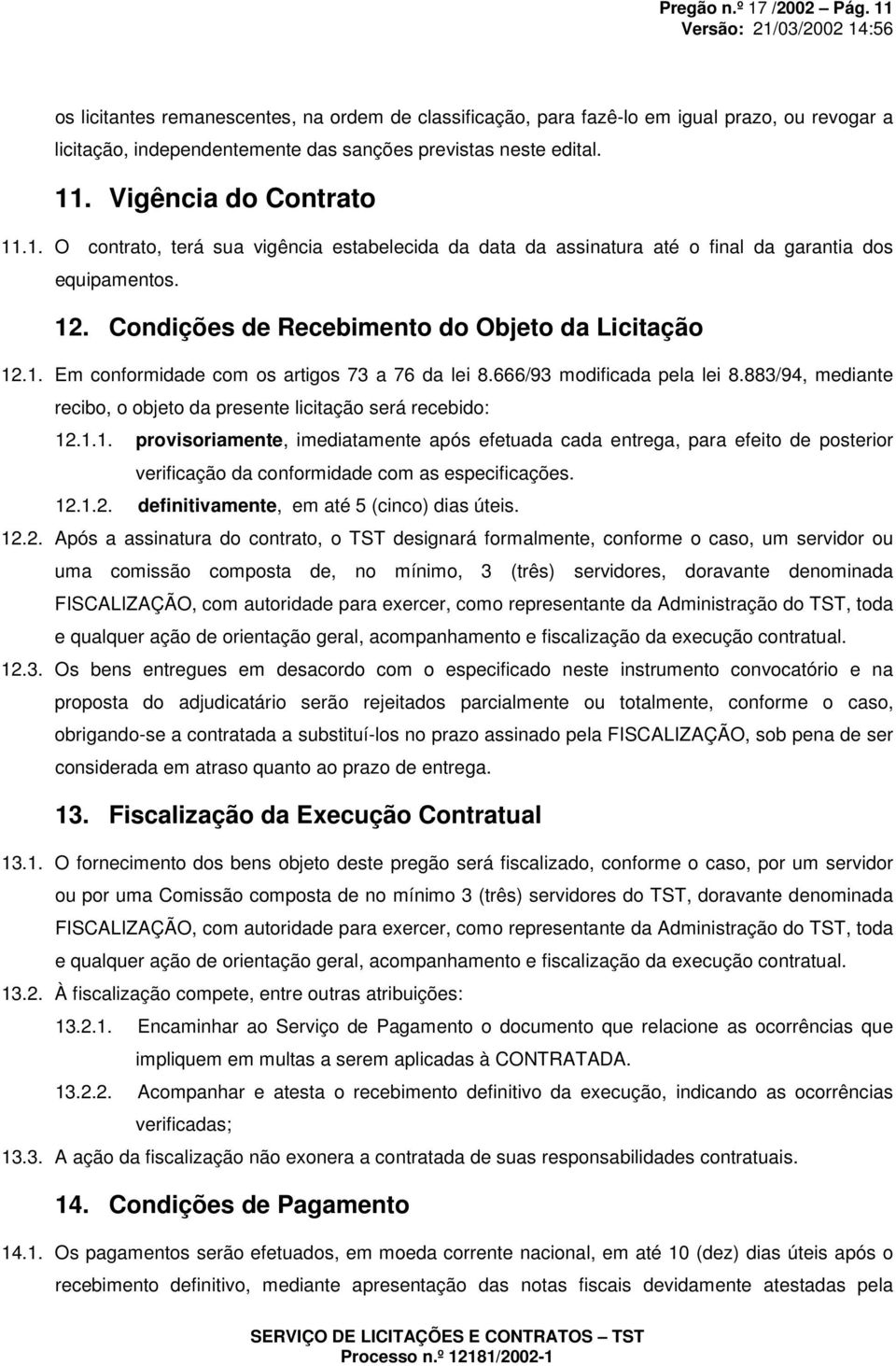 666/93 modificada pela lei 8.883/94, mediante recibo, o objeto da presente licitação será recebido: 12