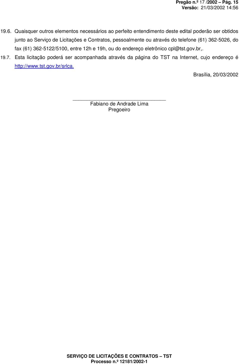 Licitações e Contratos, pessoalmente ou através do telefone (61) 362-5026, do fax (61) 362-5122/5100, entre 12h e 19h, ou