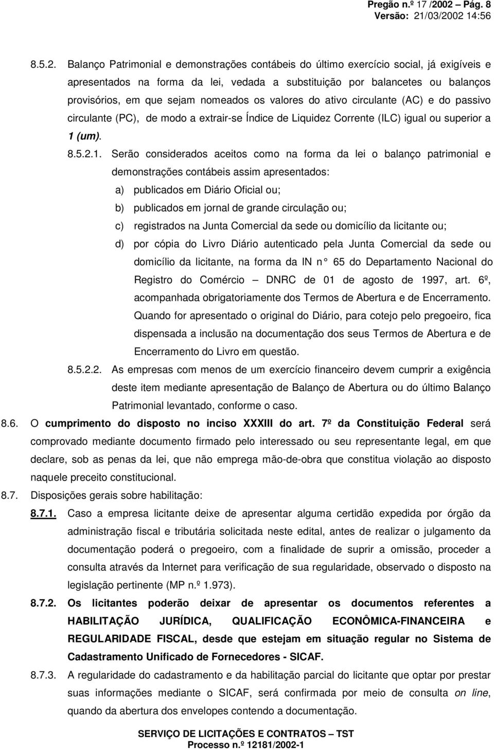 em que sejam nomeados os valores do ativo circulante (AC) e do passivo circulante (PC), de modo a extrair-se Índice de Liquidez Corrente (ILC) igual ou superior a 1 