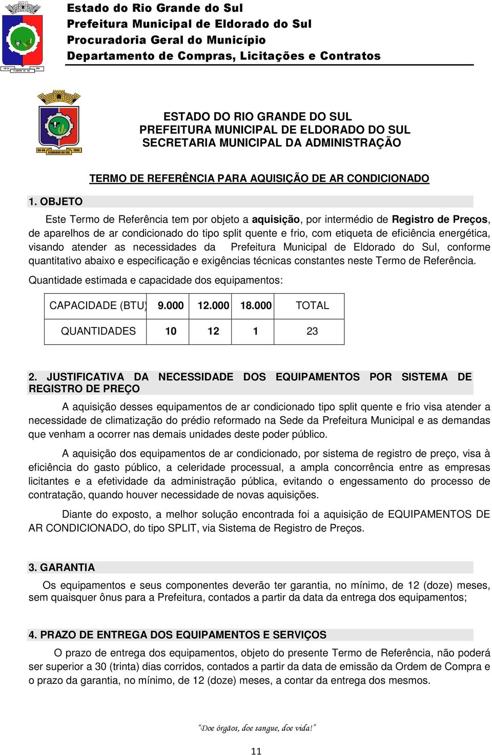 visando atender as necessidades da, conforme quantitativo abaixo e especificação e exigências técnicas constantes neste Termo de Referência.