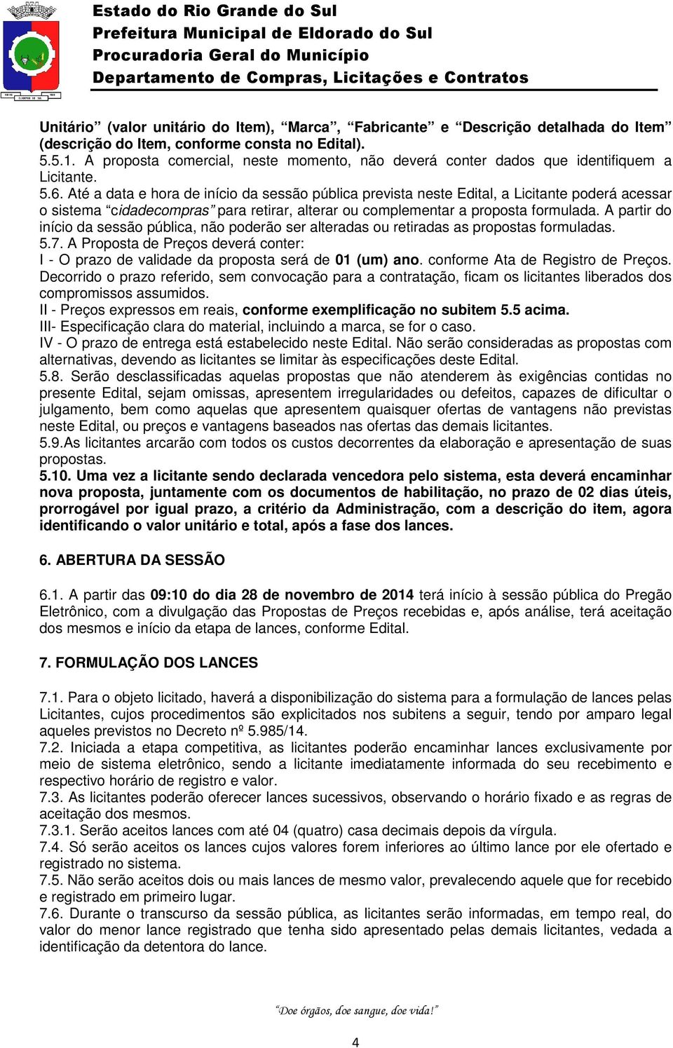 Até a data e hora de início da sessão pública prevista neste Edital, a Licitante poderá acessar o sistema cidadecompras para retirar, alterar ou complementar a proposta formulada.