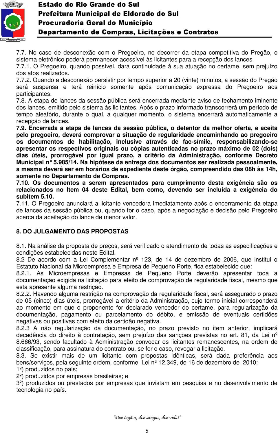 Quando a desconexão persistir por tempo superior a 20 (vinte) minutos, a sessão do Pregão será suspensa e terá reinício somente após comunicação expressa do Pregoeiro aos participantes. 7.8.