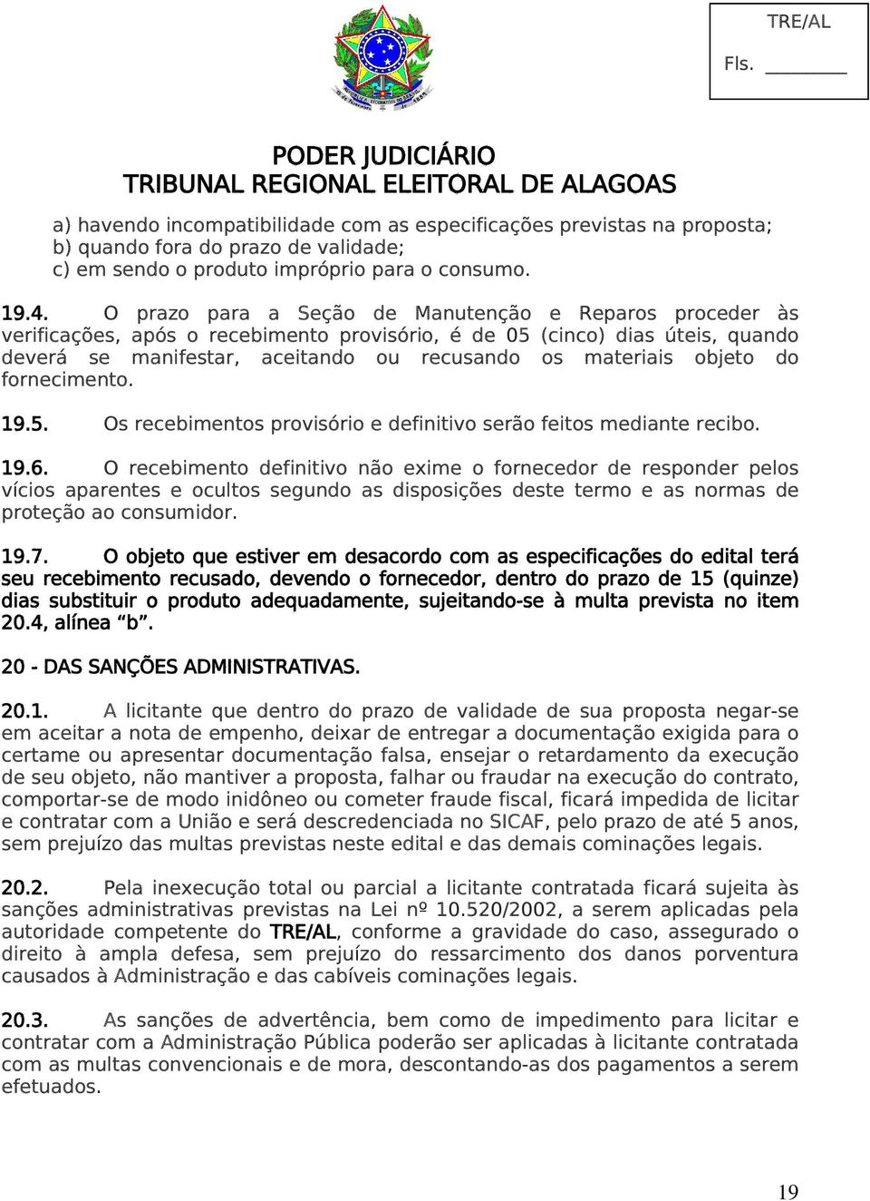 objeto do fornecimento. 19.5. Os recebimentos provisório e definitivo serão feitos mediante recibo. 19.6.