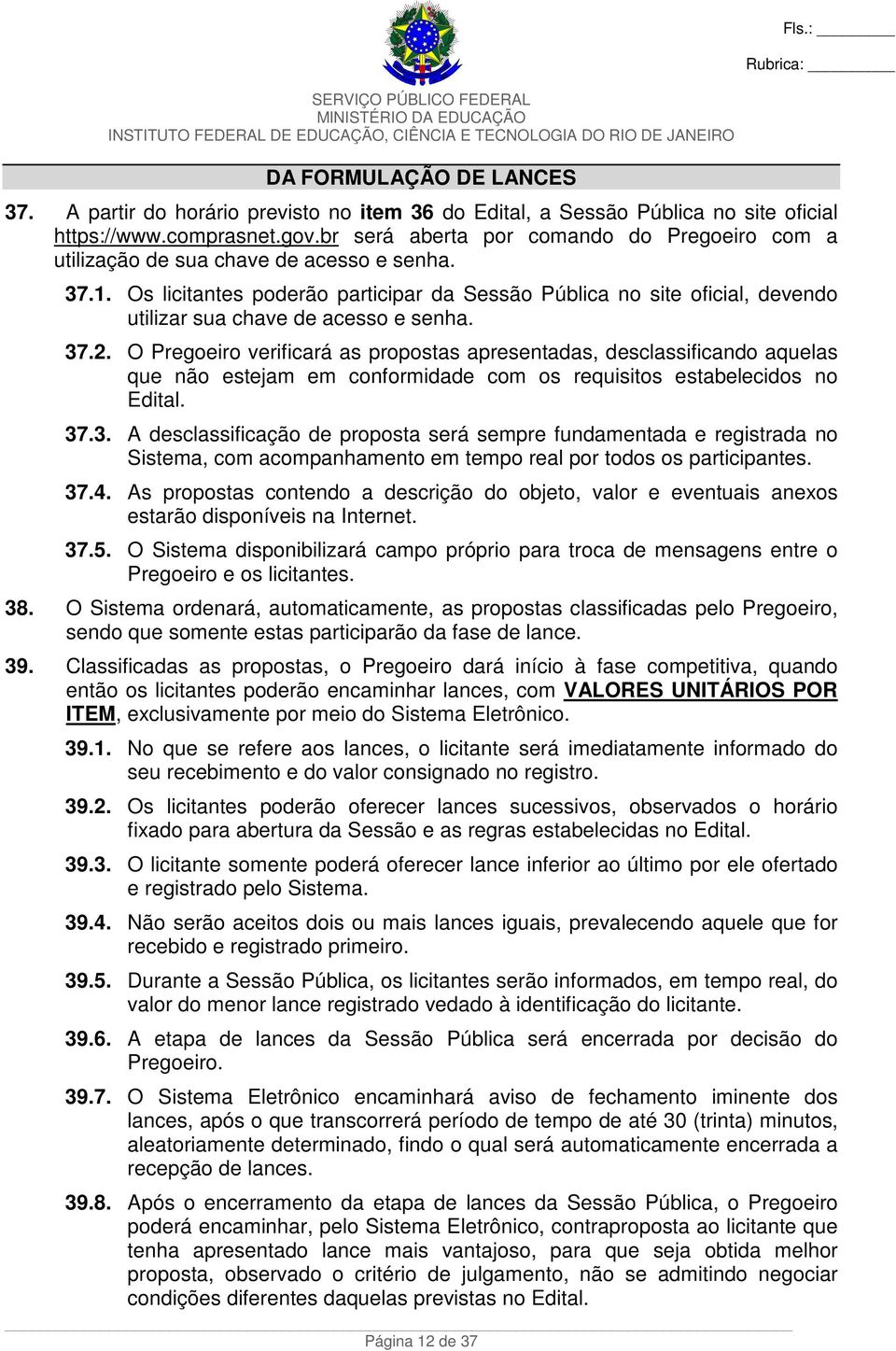 Os licitantes poderão participar da Sessão Pública no site oficial, devendo utilizar sua chave de acesso e senha. 37.2.