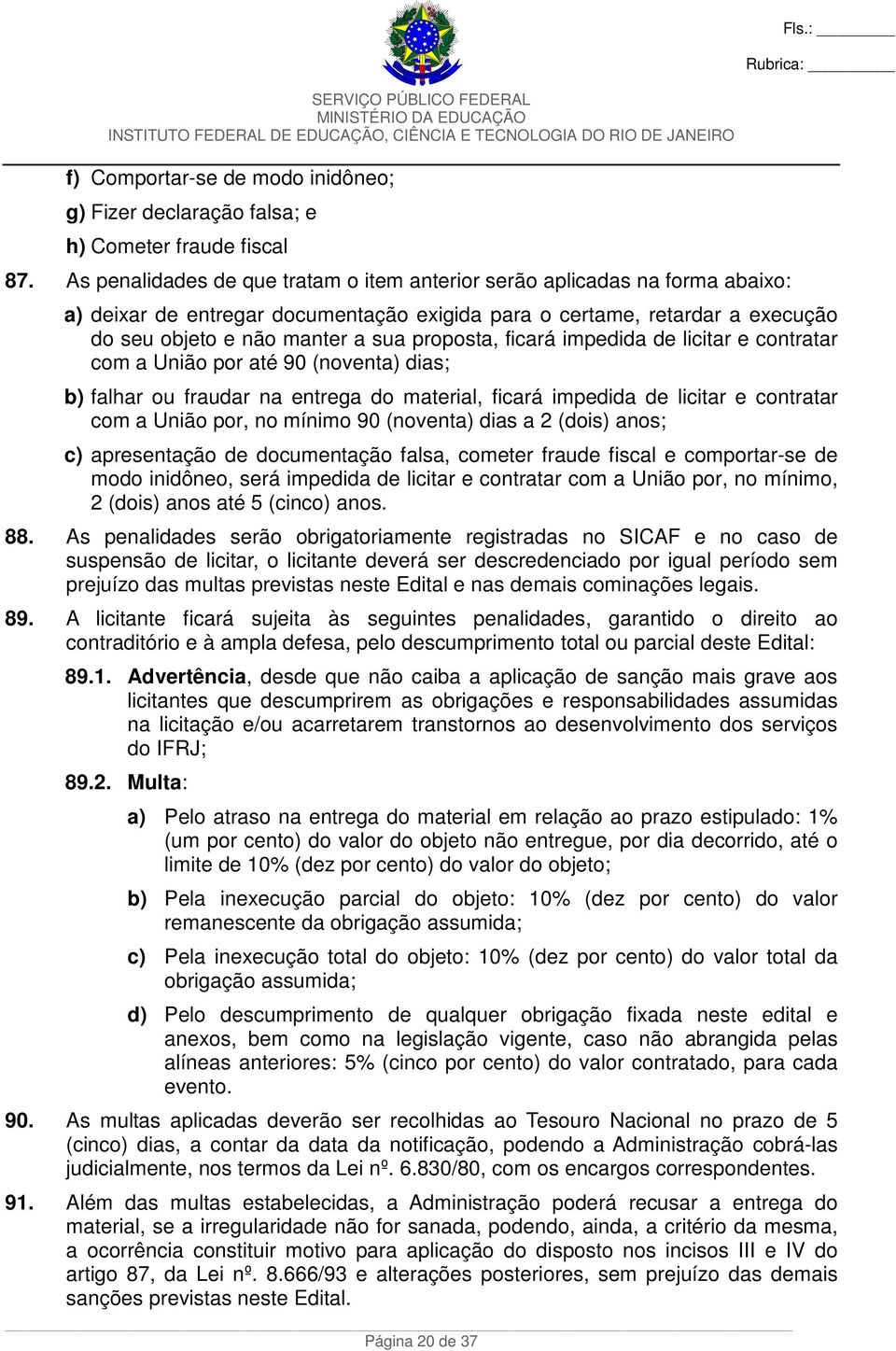 ficará impedida de licitar e contratar com a União por até 90 (noventa) dias; b) falhar ou fraudar na entrega do material, ficará impedida de licitar e contratar com a União por, no mínimo 90