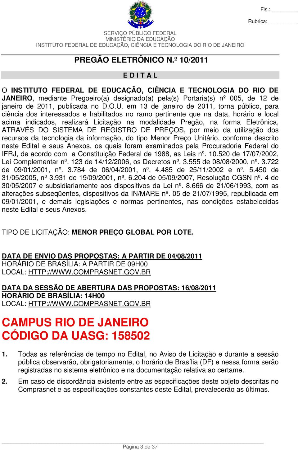 O.U. em 13 de janeiro de 2011, torna público, para ciência dos interessados e habilitados no ramo pertinente que na data, horário e local acima indicados, realizará Licitação na modalidade Pregão, na