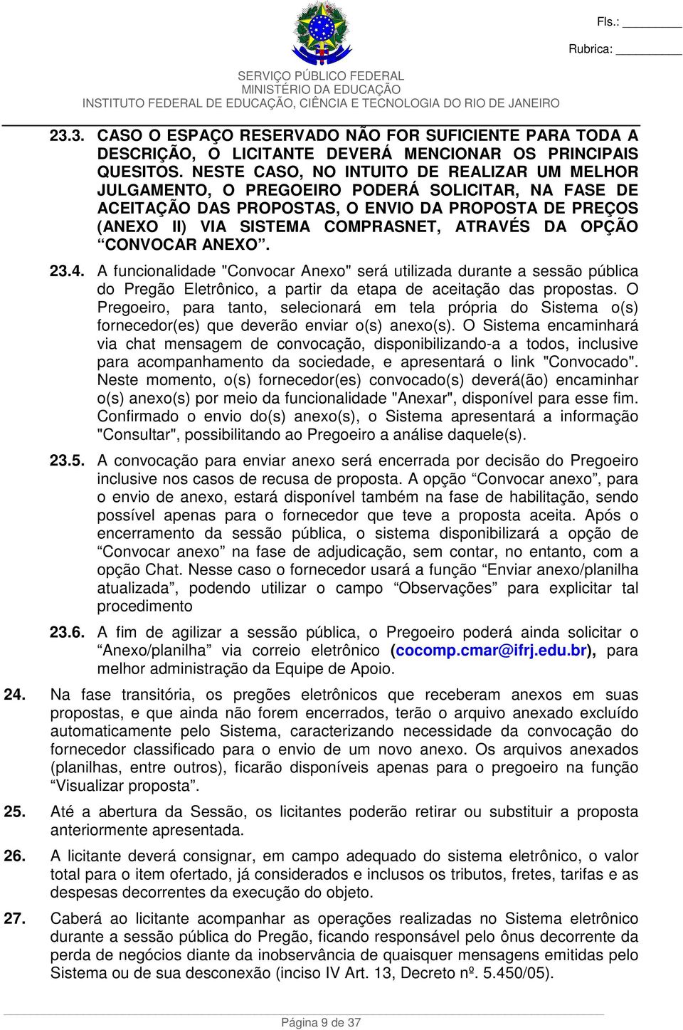 OPÇÃO CONVOCAR ANEXO. 23.4. A funcionalidade "Convocar Anexo" será utilizada durante a sessão pública do Pregão Eletrônico, a partir da etapa de aceitação das propostas.