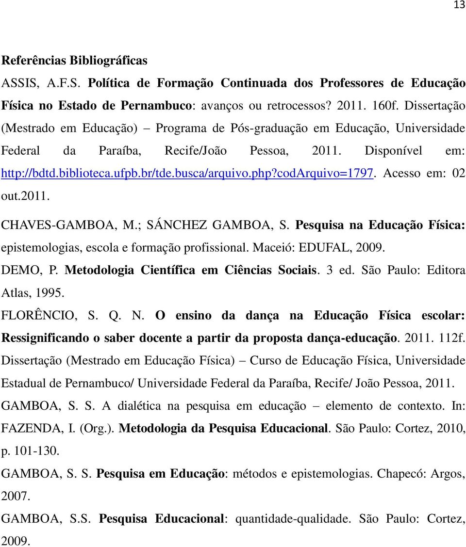 php?codarquivo=1797. Acesso em: 02 out.2011. CHAVES-GAMBOA, M.; SÁNCHEZ GAMBOA, S. Pesquisa na Educação Física: epistemologias, escola e formação profissional. Maceió: EDUFAL, 2009. DEMO, P.