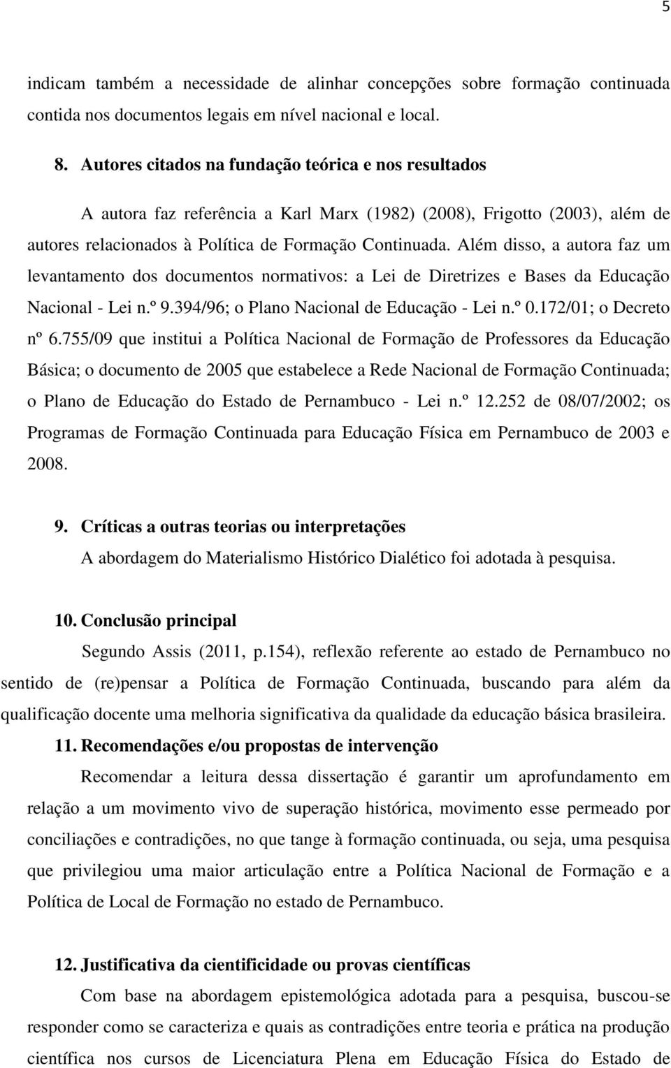 Além disso, a autora faz um levantamento dos documentos normativos: a Lei de Diretrizes e Bases da Educação Nacional - Lei n.º 9.394/96; o Plano Nacional de Educação - Lei n.º 0.