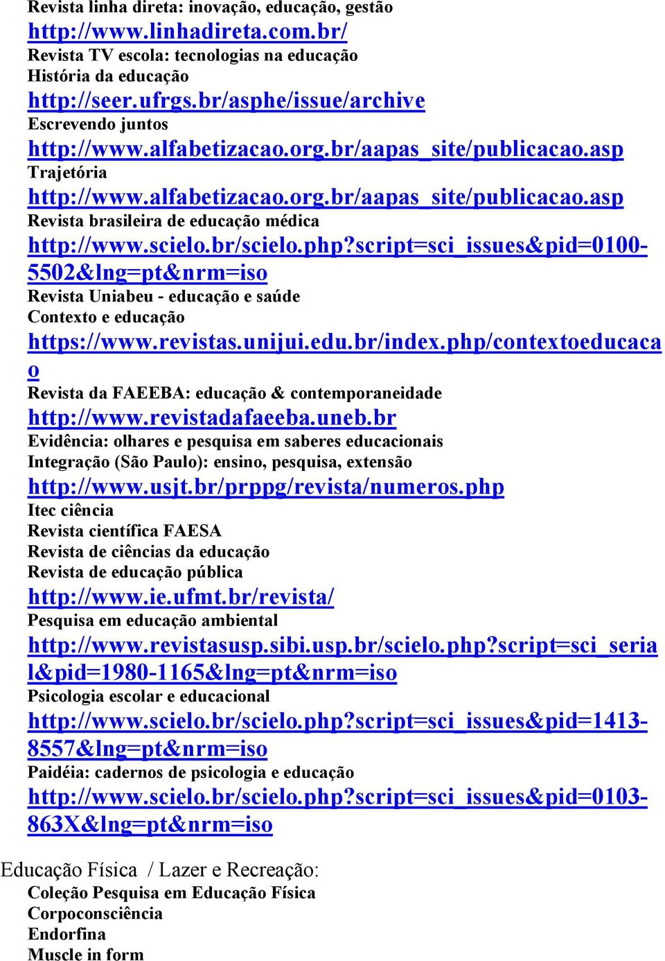 scielo.br/scielo.php?script=sci_issues&pid=0100-5502&lng=pt&nrm=iso Revista Uniabeu - educação e saúde Contexto e educação https://www.revistas.unijui.edu.br/index.