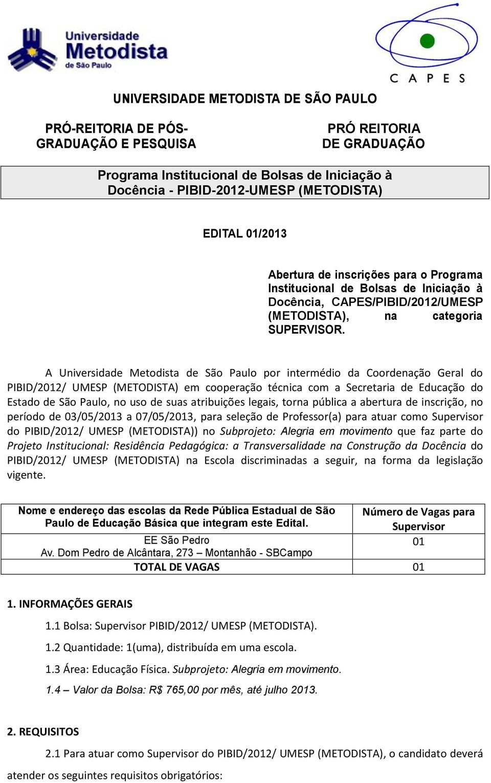 A Universidade Metodista de São Paulo por intermédio da Coordenação Geral do PIBID/2012/ UMESP (METODISTA) em cooperação técnica com a Secretaria de Educação do Estado de São Paulo, no uso de suas