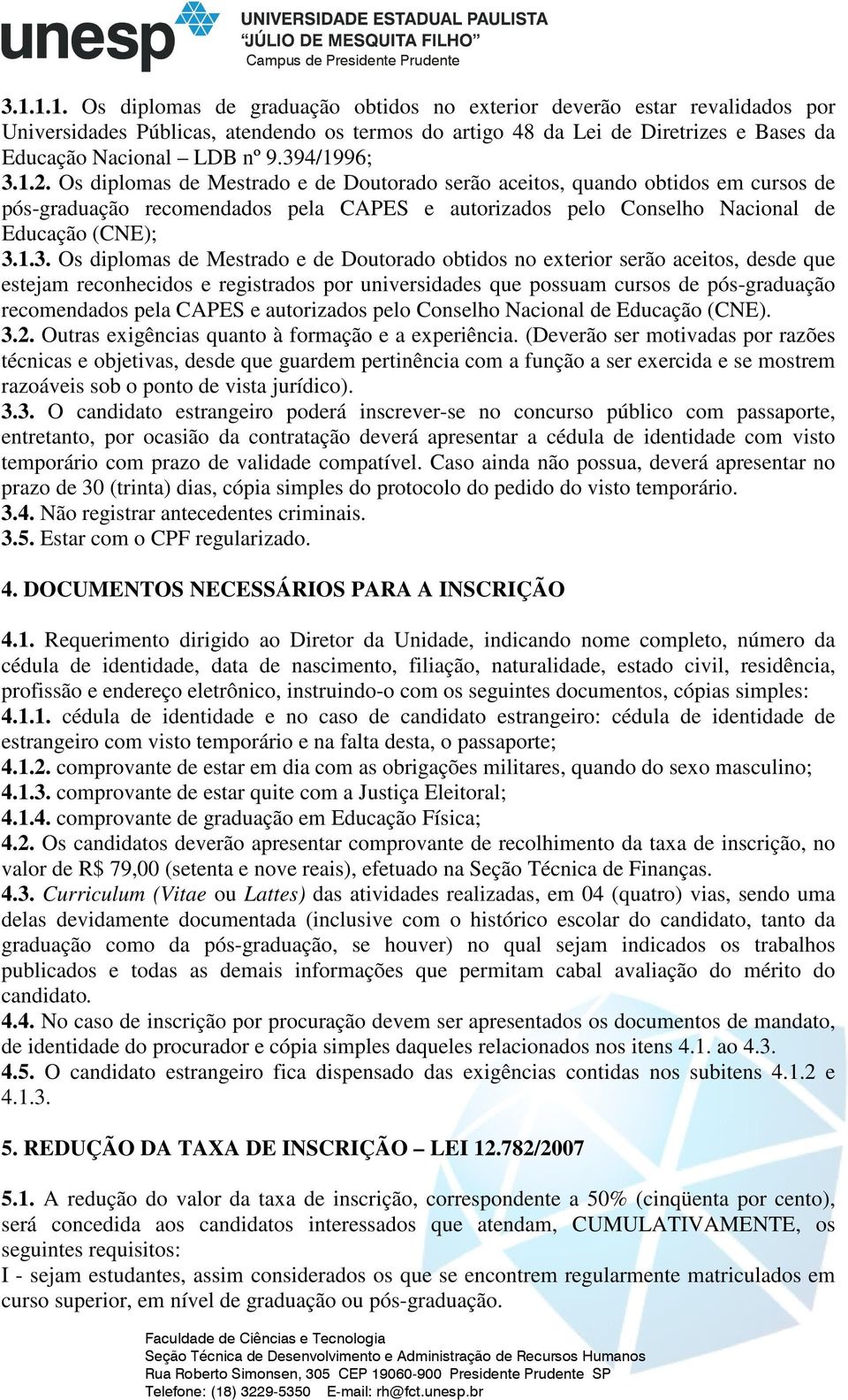 Os diplomas de Mestrado e de Doutorado obtidos no exterior serão aceitos, desde que estejam reconhecidos e registrados por universidades que possuam cursos de pós-graduação recomendados pela CAPES e