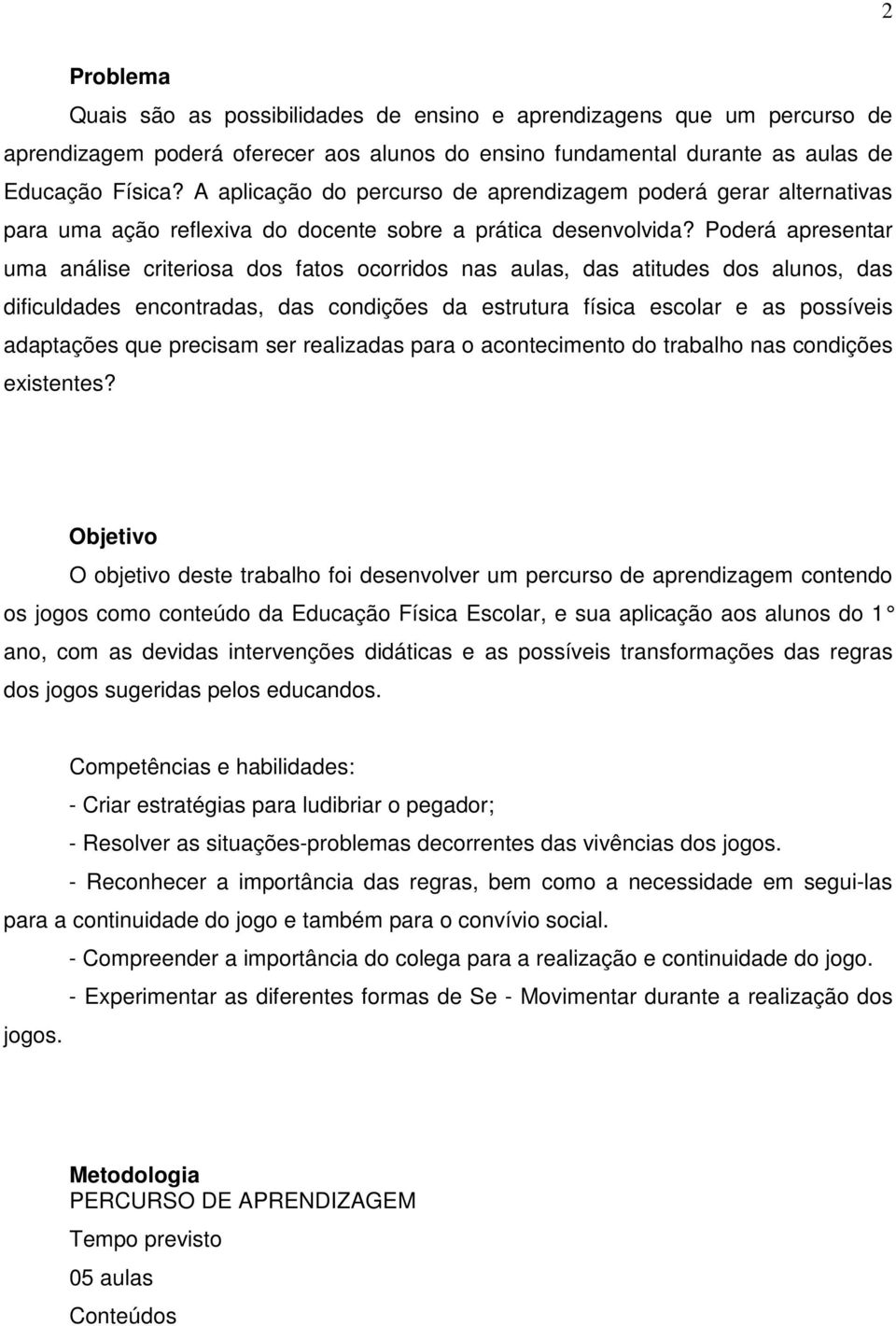 Poderá apresentar uma análise criteriosa dos fatos ocorridos nas aulas, das atitudes dos alunos, das dificuldades encontradas, das condições da estrutura física escolar e as possíveis adaptações que