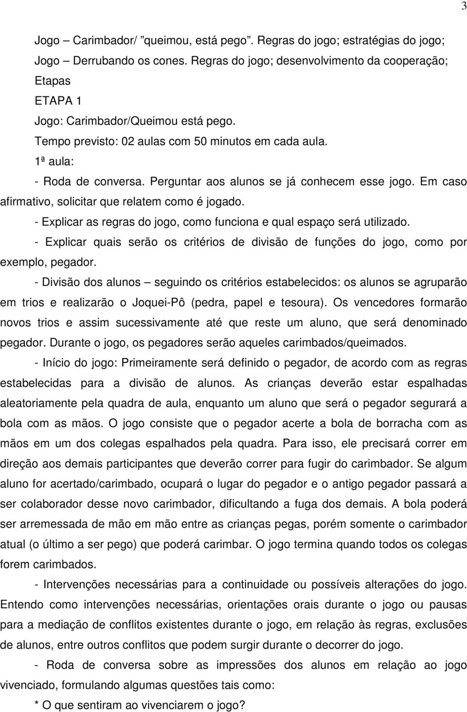 - Explicar as regras do jogo, como funciona e qual espaço será utilizado. - Explicar quais serão os critérios de divisão de funções do jogo, como por exemplo, pegador.