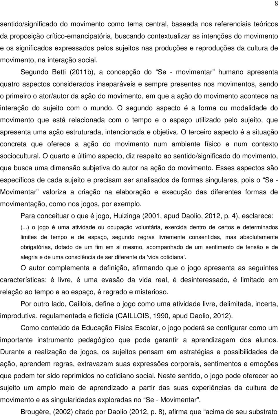 Segundo Betti (2011b), a concepção do Se - movimentar humano apresenta quatro aspectos considerados inseparáveis e sempre presentes nos movimentos, sendo o primeiro o ator/autor da ação do movimento,