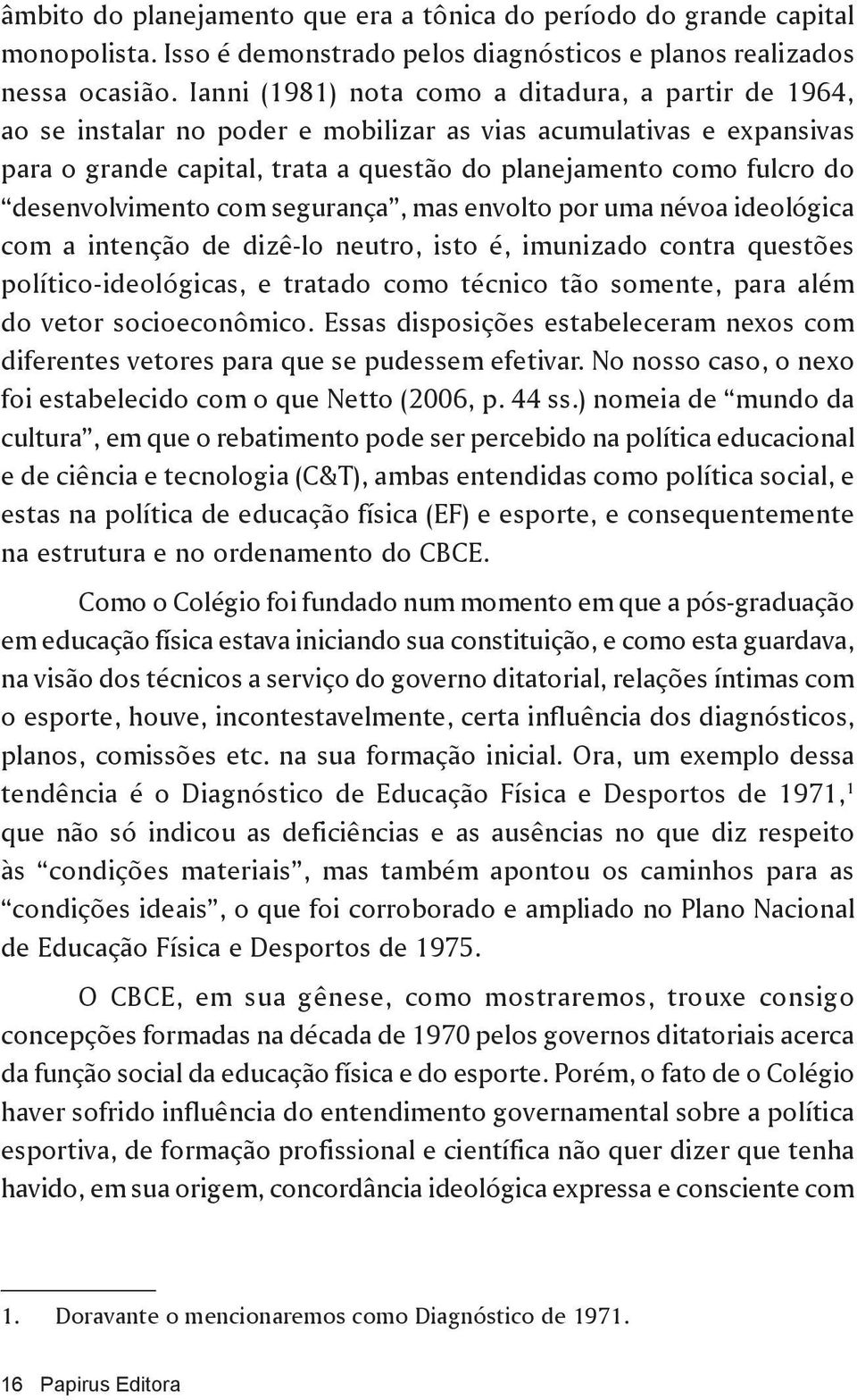 desenvolvimento com segurança, mas envolto por uma névoa ideológica com a intenção de dizê-lo neutro, isto é, imunizado contra questões político-ideológicas, e tratado como técnico tão somente, para