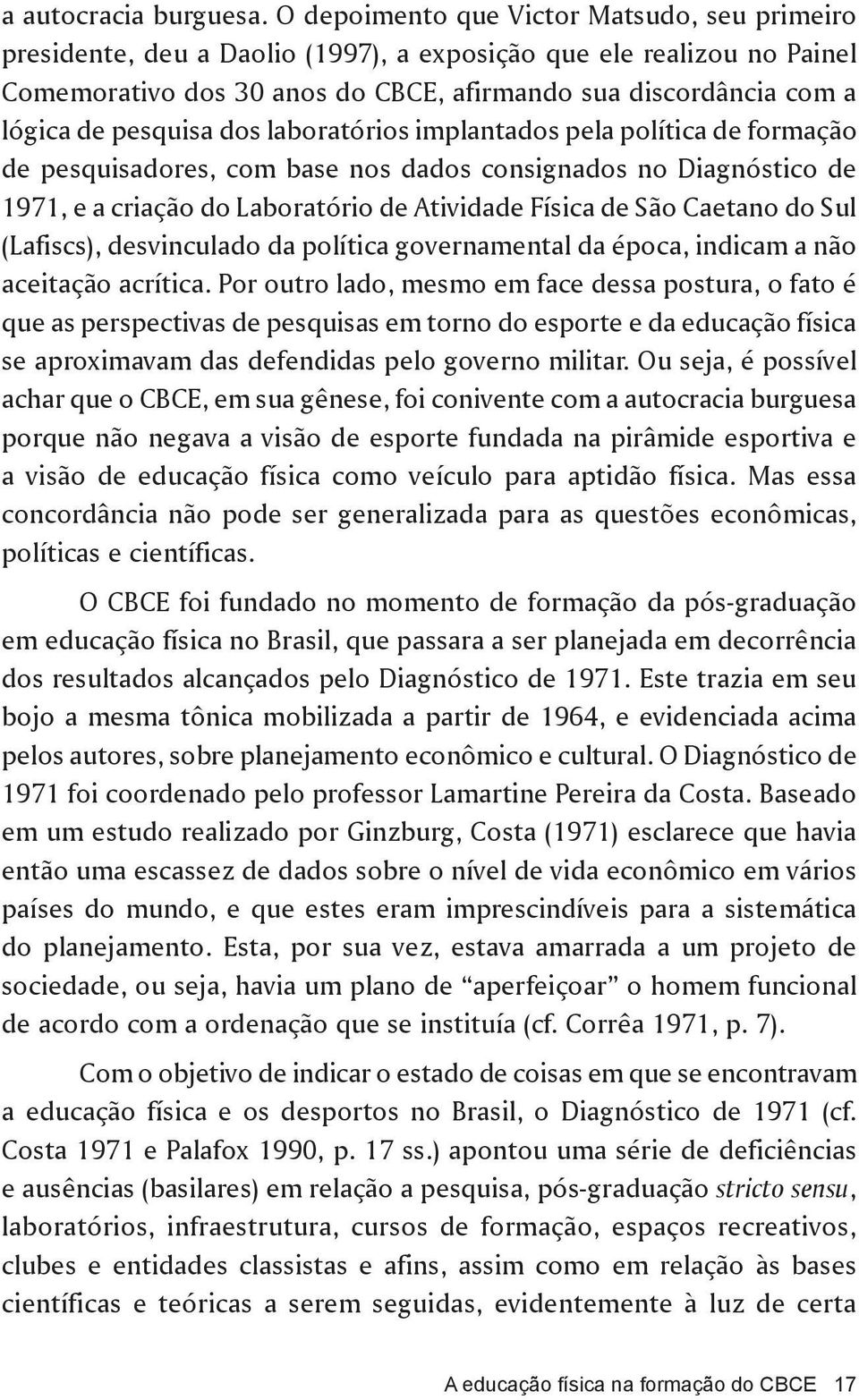 pesquisa dos laboratórios implantados pela política de formação de pesquisadores, com base nos dados consignados no Diagnóstico de 1971, e a criação do Laboratório de Atividade Física de São Caetano