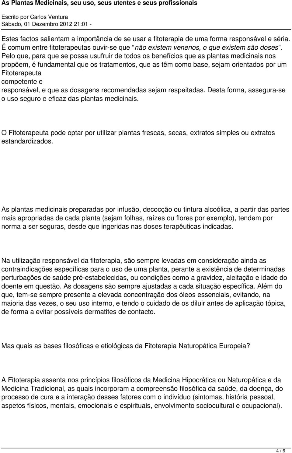 competente e responsável, e que as dosagens recomendadas sejam respeitadas. Desta forma, assegura-se o uso seguro e eficaz das plantas medicinais.