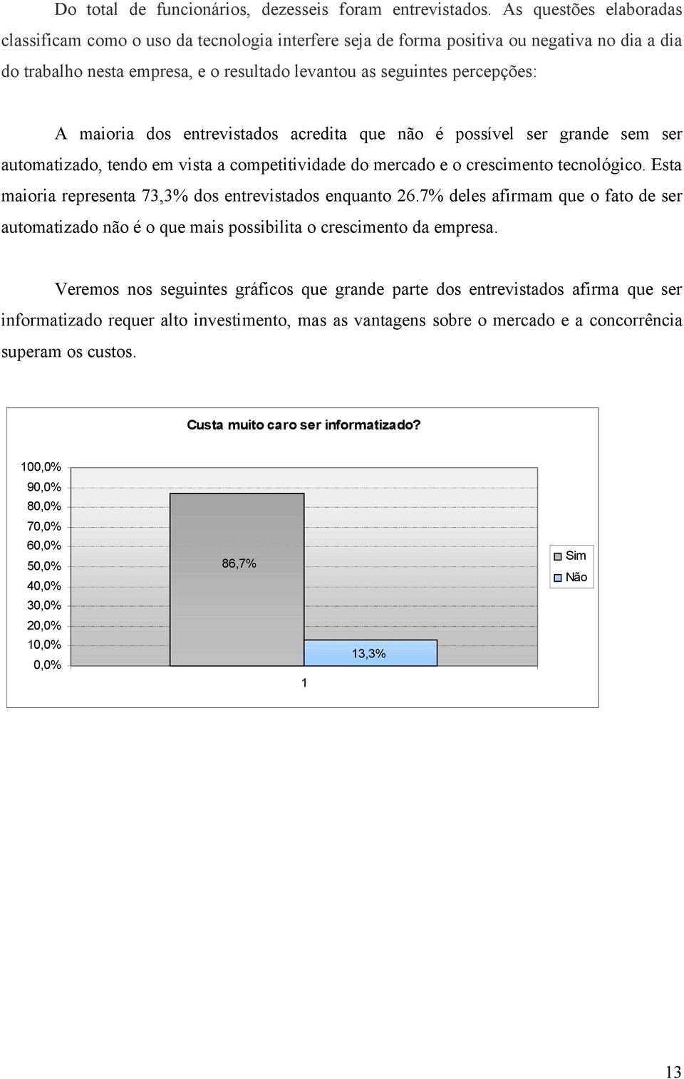 maioria dos entrevistados acredita que não é possível ser grande sem ser automatizado, tendo em vista a competitividade do mercado e o crescimento tecnológico.