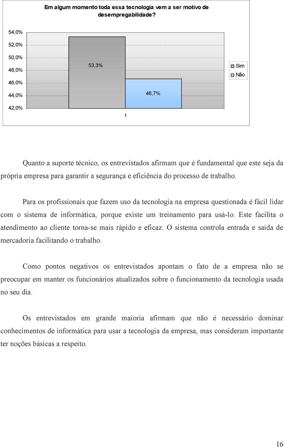 eficiência do processo de trabalho. Para os profissionais que fazem uso da tecnologia na empresa questionada é fácil lidar com o sistema de informática, porque existe um treinamento para usá-lo.