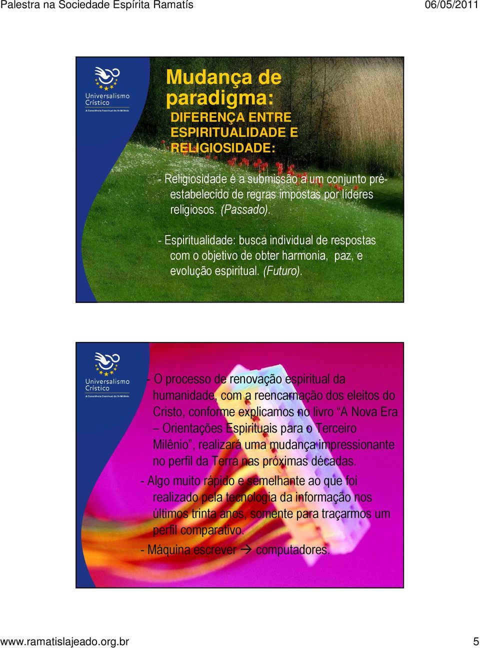 - O processo de renovação espiritual da humanidade, com a reencarnação dos eleitos do Cristo, conforme explicamos no livro A Nova Era Orientações Espirituais para o Terceiro Milênio, realizará