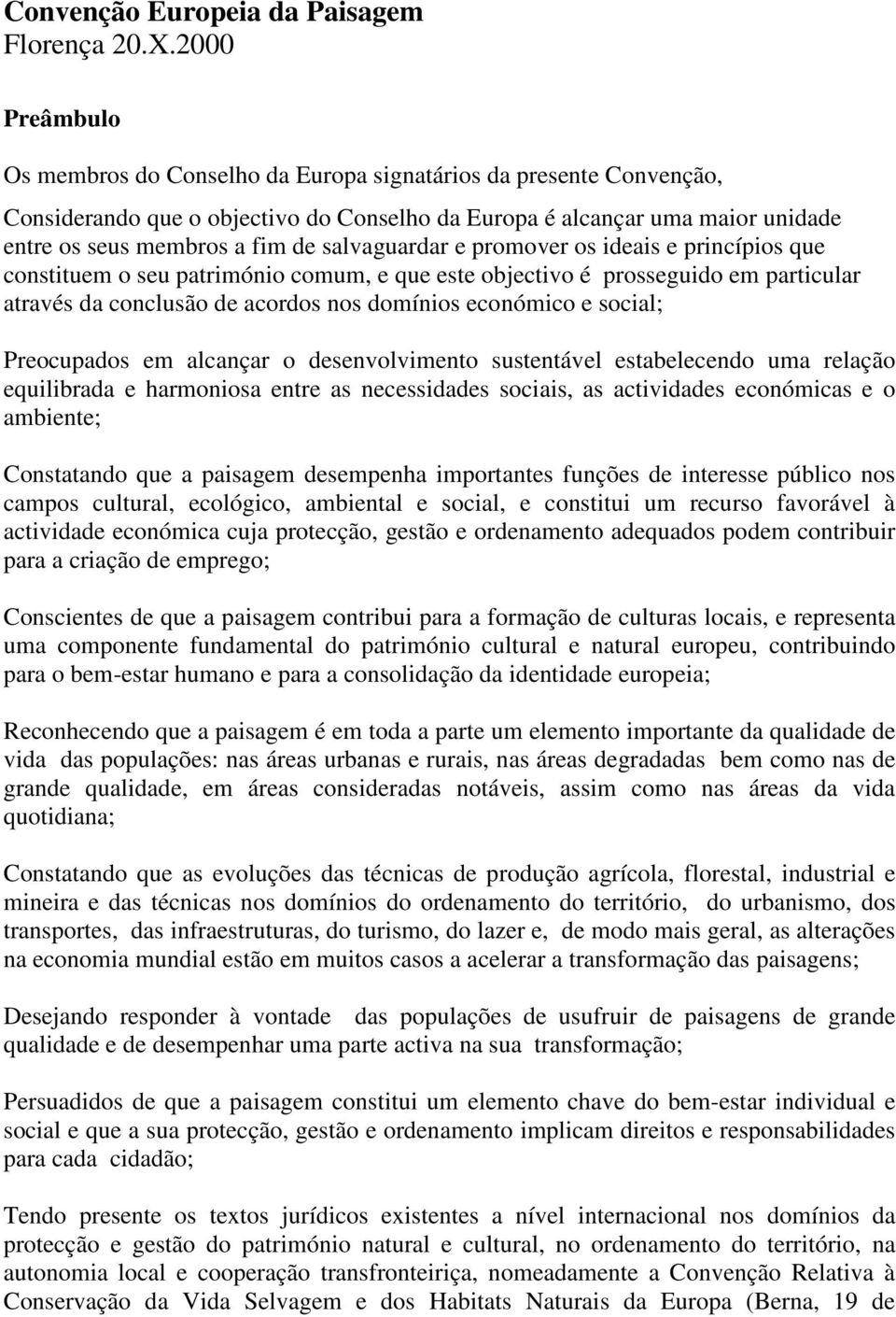 salvaguardar e promover os ideais e princípios que constituem o seu património comum, e que este objectivo é prosseguido em particular através da conclusão de acordos nos domínios económico e social;