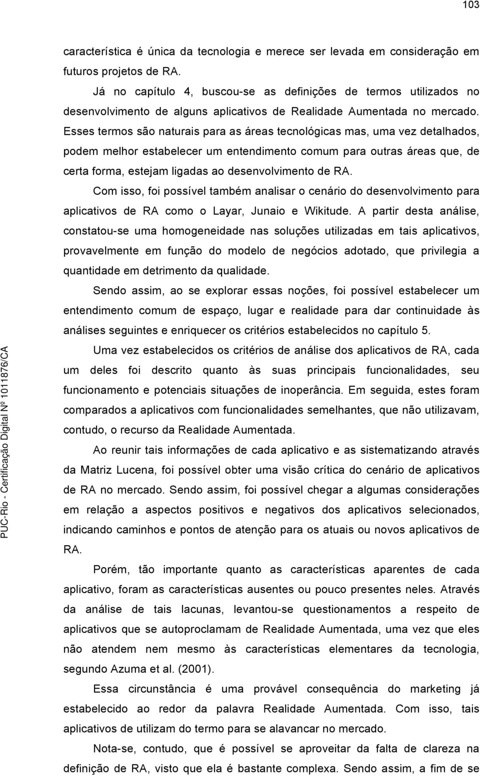 Esses termos são naturais para as áreas tecnológicas mas, uma vez detalhados, podem melhor estabelecer um entendimento comum para outras áreas que, de certa forma, estejam ligadas ao desenvolvimento