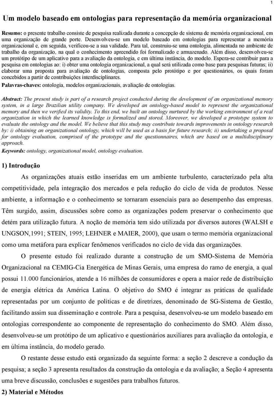 Para tal, construiu-se uma ontologia, alimentada no ambiente de trabalho da organização, na qual o conhecimento apreendido foi formalizado e armazenado.