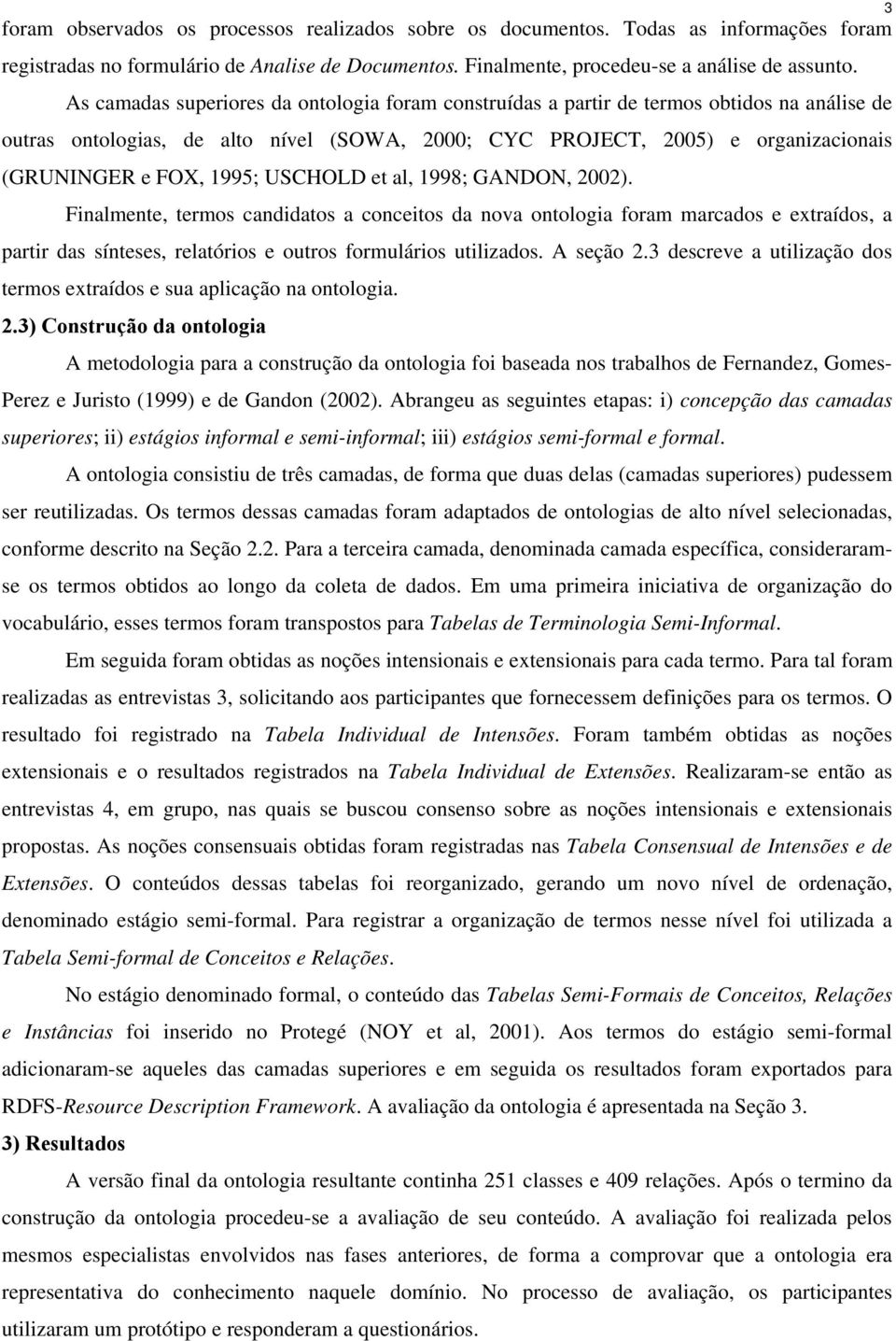 1995; USCHOLD et al, 1998; GANDON, 2002). Finalmente, termos candidatos a conceitos da nova ontologia foram marcados e extraídos, a partir das sínteses, relatórios e outros formulários utilizados.