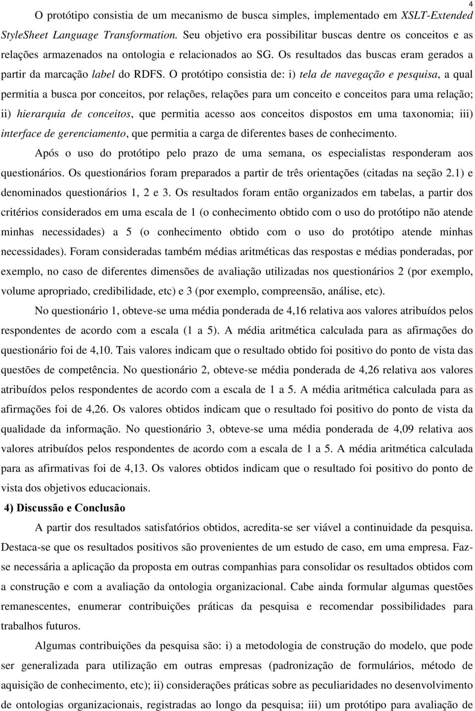 O protótipo consistia de: i) tela de navegação e pesquisa, a qual permitia a busca por conceitos, por relações, relações para um conceito e conceitos para uma relação; ii) hierarquia de conceitos,