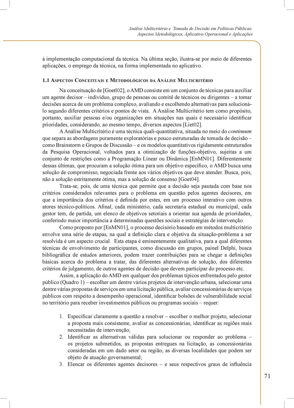 1 Aspectos Concetuas e Metodológcos da Análse Multcrtéro Na concetuação de [Goetl02], o AMD consste em um conunto de técncas para auxlar um agente decsor ndvíduo, grupo de pessoas ou comtê de técncos