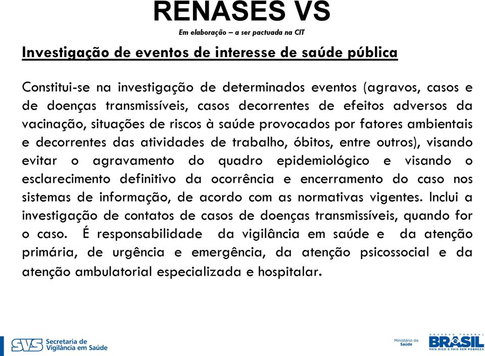 agravamento do quadro epidemiológico e visando o esclarecimento definitivo da ocorrência e encerramento do caso nos sistemas de informação, de acordo com as normativas vigentes.