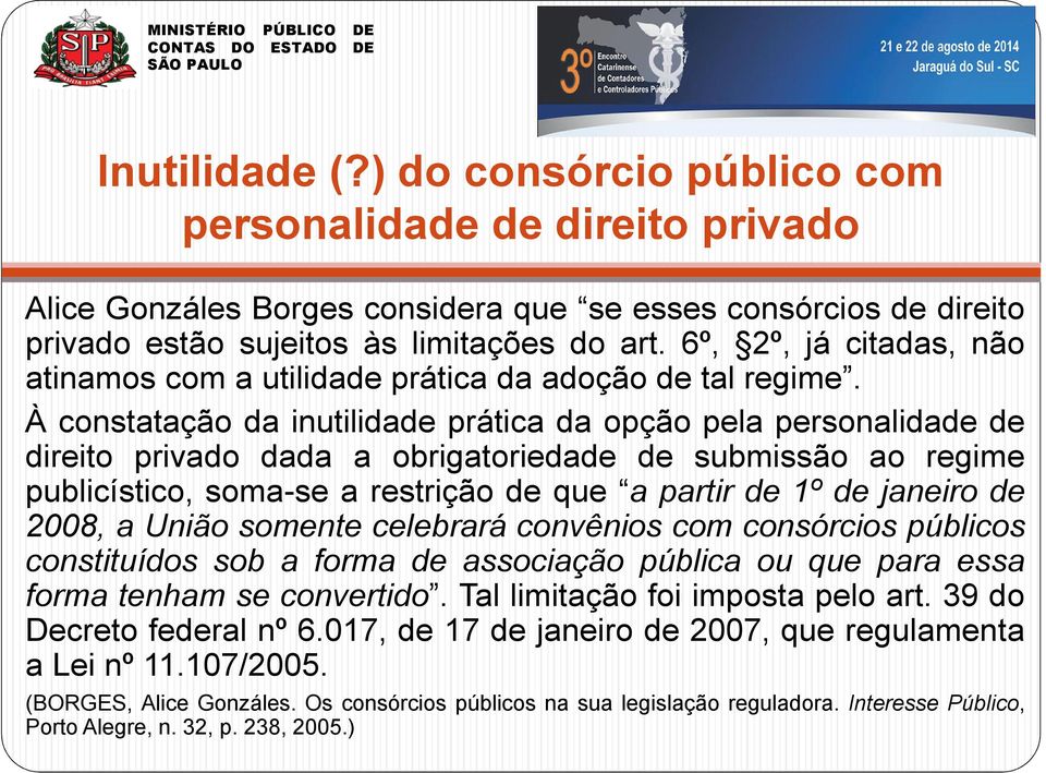 À constatação da inutilidade prática da opção pela personalidade de direito privado dada a obrigatoriedade de submissão ao regime publicístico, soma-se a restrição de que a partir de 1º de janeiro de