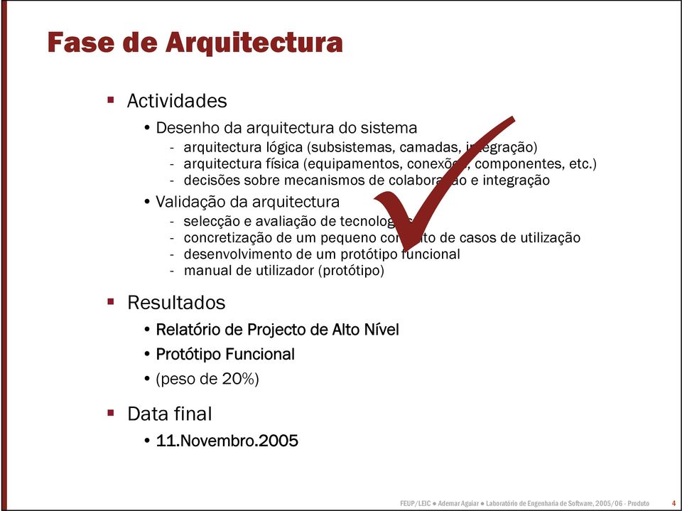 ) - decisões sobre mecanismos de colaboração e integração Validação da arquitectura - selecção e avaliação de tecnologias - concretização de um pequeno conjunto