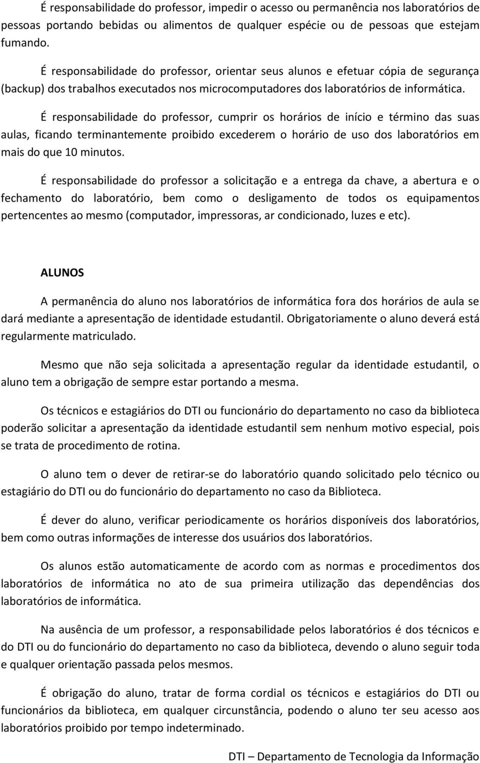 É responsabilidade do professor, cumprir os horários de início e término das suas aulas, ficando terminantemente proibido excederem o horário de uso dos laboratórios em mais do que 10 minutos.