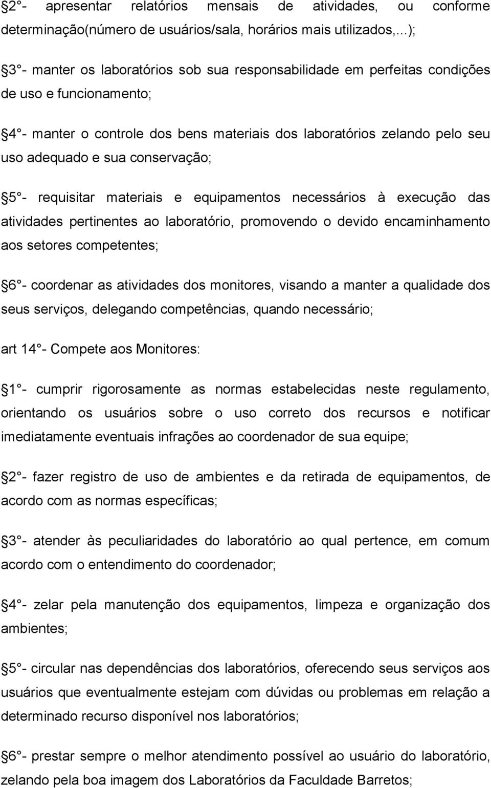 conservação; 5 - requisitar materiais e equipamentos necessários à execução das atividades pertinentes ao laboratório, promovendo o devido encaminhamento aos setores competentes; 6 - coordenar as