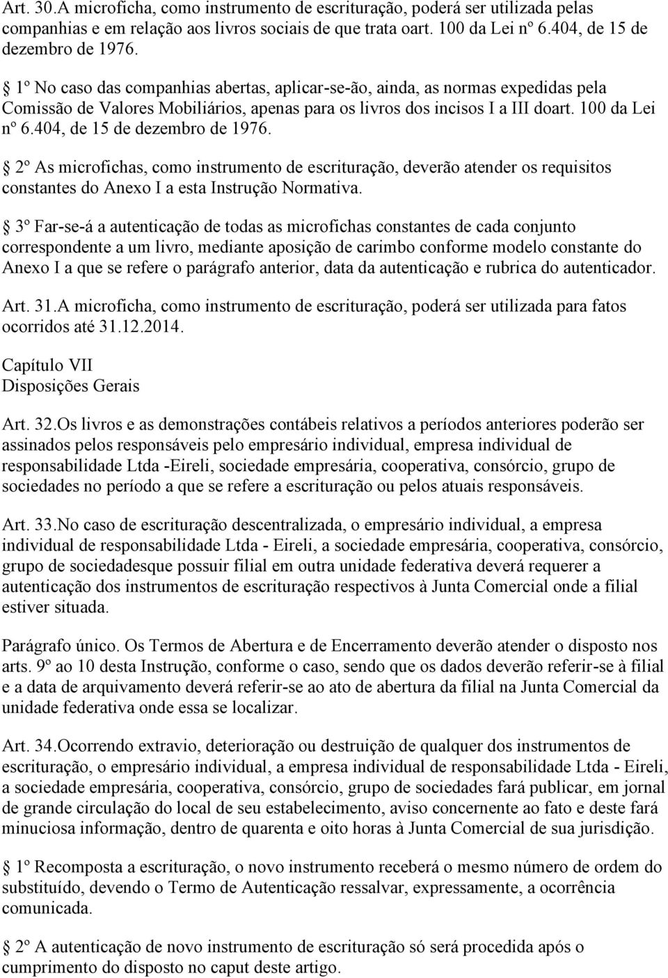 404, de 15 de dezembro de 1976. 2º As microfichas, como instrumento de escrituração, deverão atender os requisitos constantes do Anexo I a esta Instrução Normativa.