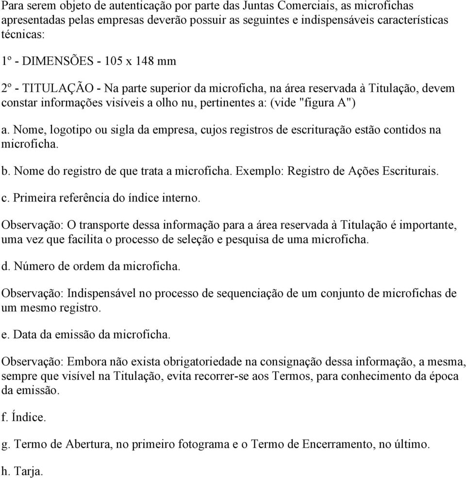 Nome, logotipo ou sigla da empresa, cujos registros de escrituração estão contidos na microficha. b. Nome do registro de que trata a microficha. Exemplo: Registro de Ações Escriturais. c. Primeira referência do índice interno.