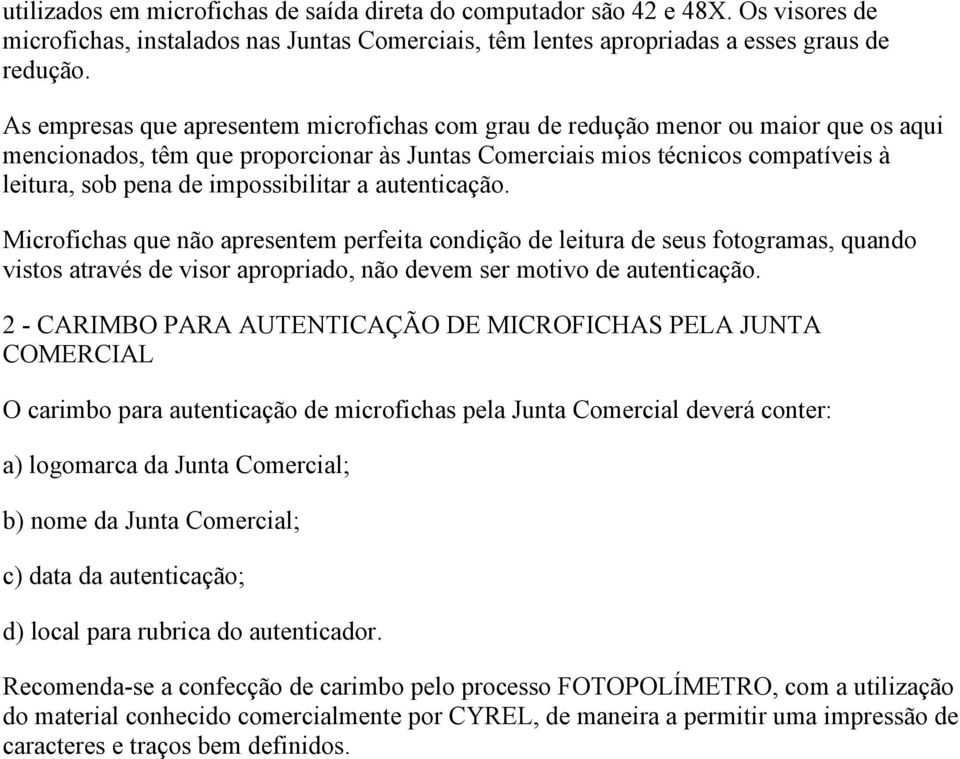 impossibilitar a autenticação. Microfichas que não apresentem perfeita condição de leitura de seus fotogramas, quando vistos através de visor apropriado, não devem ser motivo de autenticação.