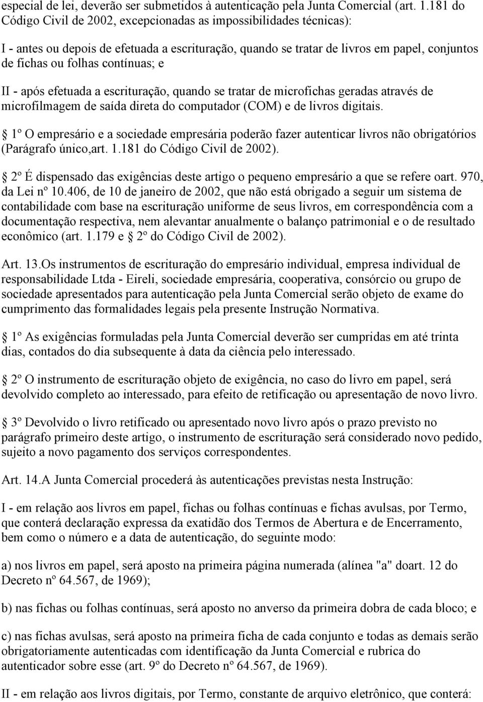 e II - após efetuada a escrituração, quando se tratar de microfichas geradas através de microfilmagem de saída direta do computador (COM) e de livros digitais.