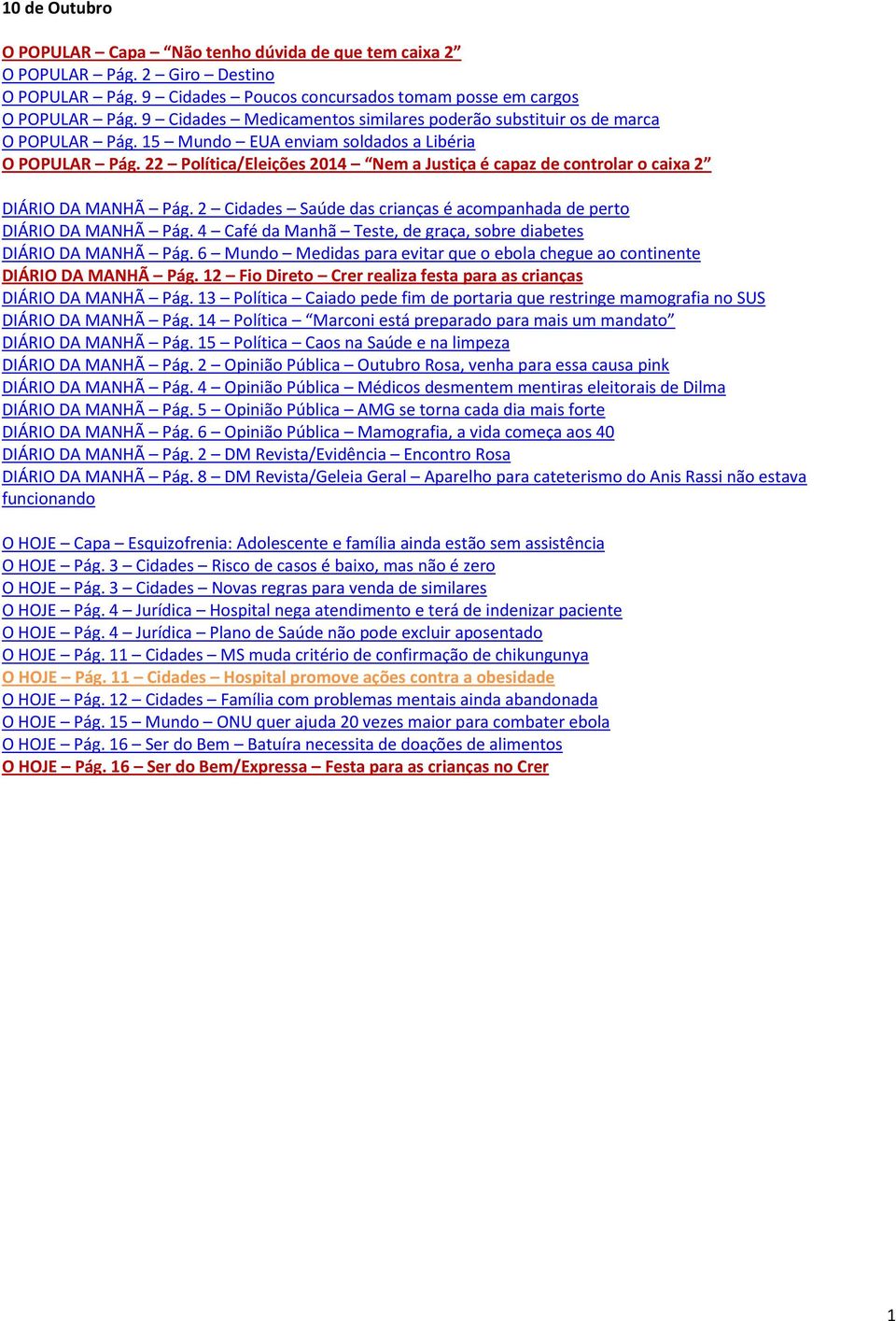 22 Política/Eleições 2014 Nem a Justiça é capaz de controlar o caixa 2 DIÁRIO DA MANHÃ Pág. 2 Cidades Saúde das crianças é acompanhada de perto DIÁRIO DA MANHÃ Pág.