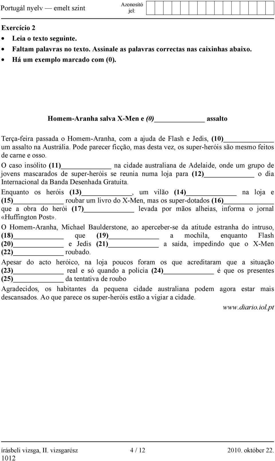 Pode parecer ficção, mas desta vez, os super-heróis são mesmo feitos de carne e osso.