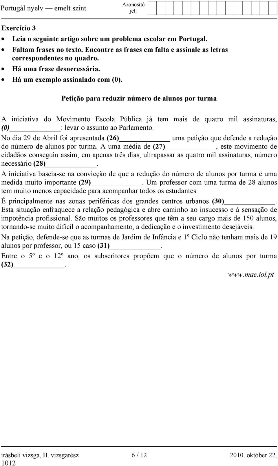 Petição para reduzir número de alunos por turma A iniciativa do Movimento Escola Pública já tem mais de quatro mil assinaturas, (0) : levar o assunto ao Parlamento.