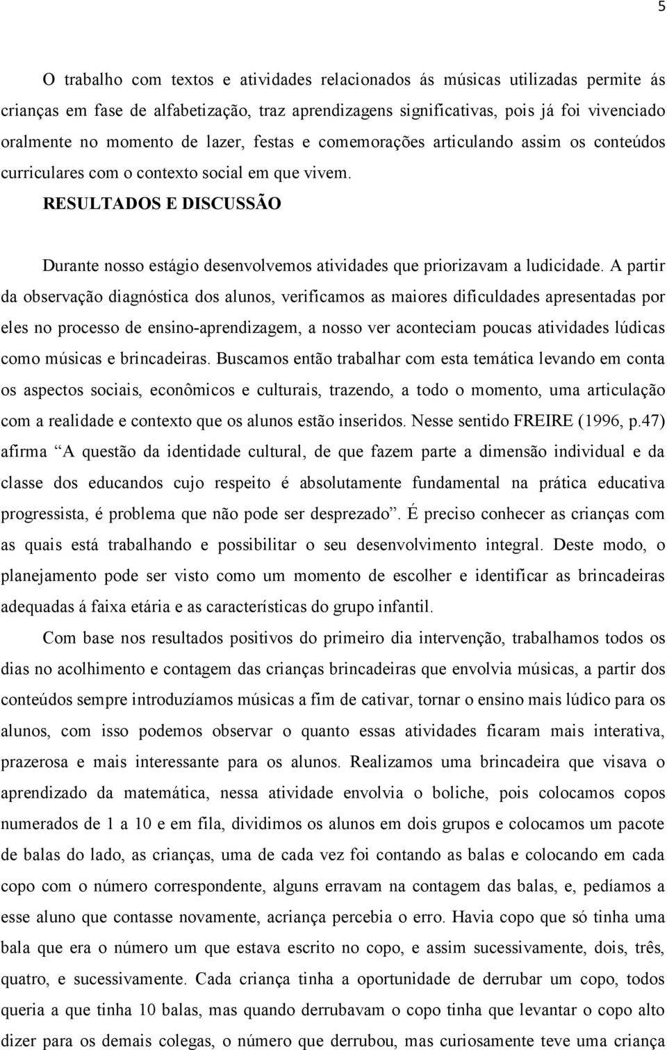 RESULTADOS E DISCUSSÃO Durante nosso estágio desenvolvemos atividades que priorizavam a ludicidade.